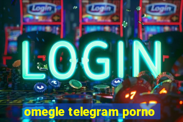 omegle telegram porno