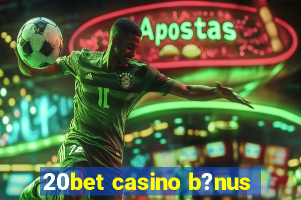 20bet casino b?nus