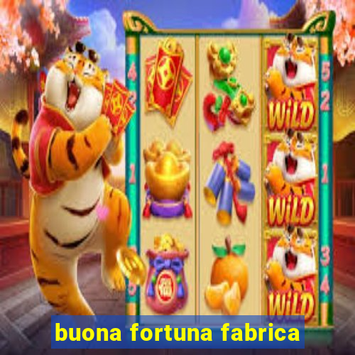 buona fortuna fabrica