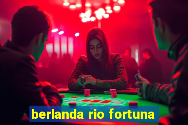 berlanda rio fortuna