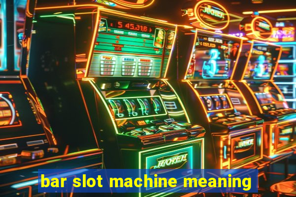 bar slot machine meaning