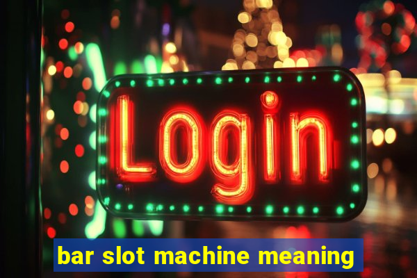 bar slot machine meaning