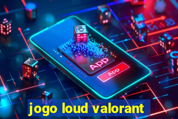 jogo loud valorant