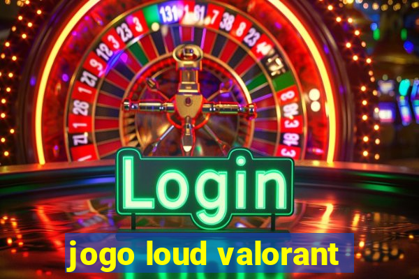 jogo loud valorant