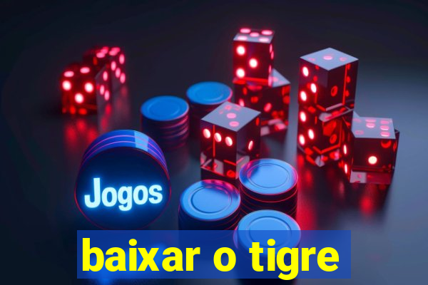 baixar o tigre