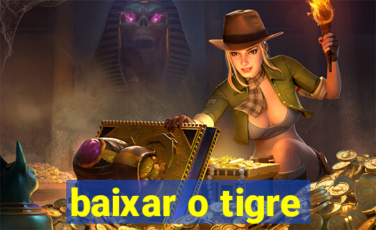 baixar o tigre