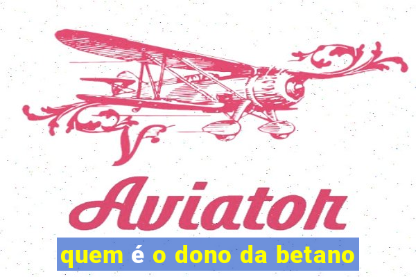 quem é o dono da betano