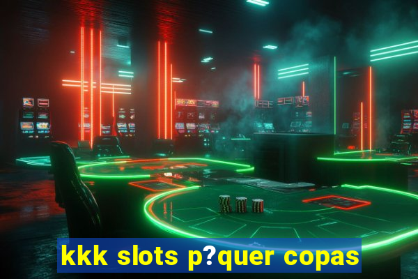 kkk slots p?quer copas