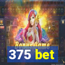 375 bet