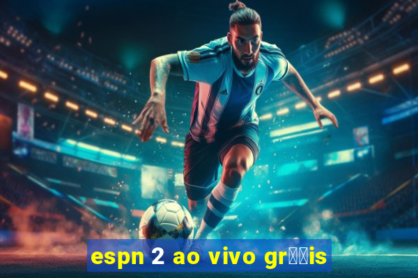 espn 2 ao vivo gr璋﹖is