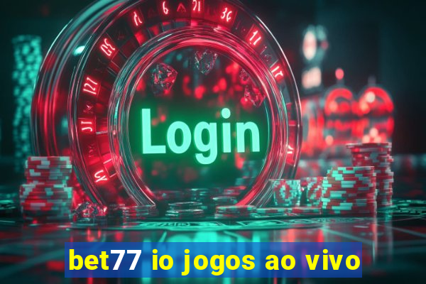 bet77 io jogos ao vivo