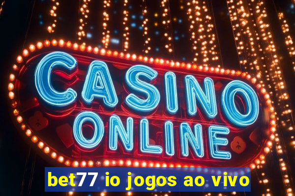 bet77 io jogos ao vivo