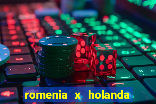 romenia x holanda onde assistir