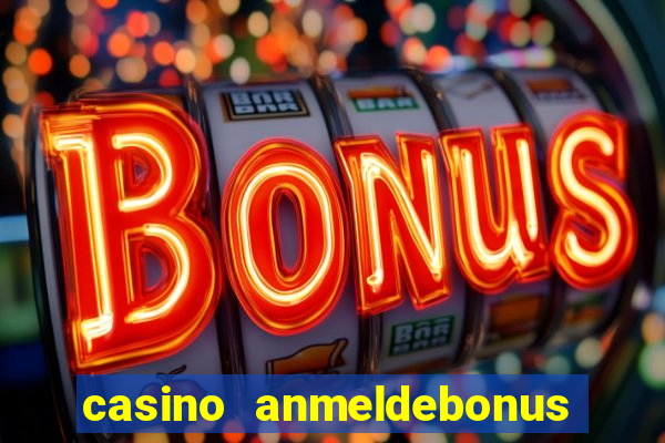 casino anmeldebonus ohne einzahlung