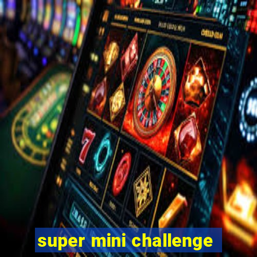 super mini challenge