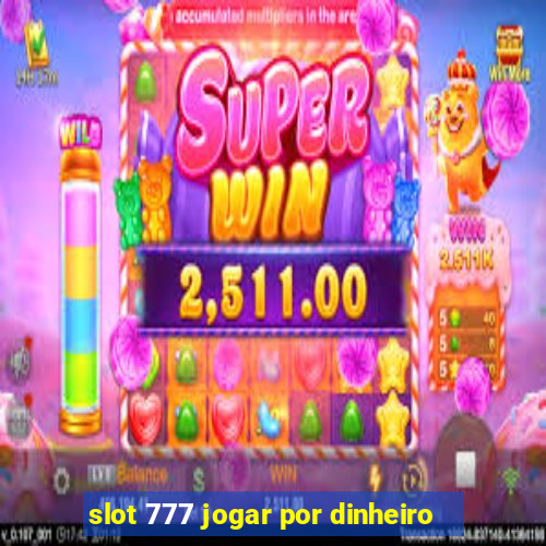 slot 777 jogar por dinheiro