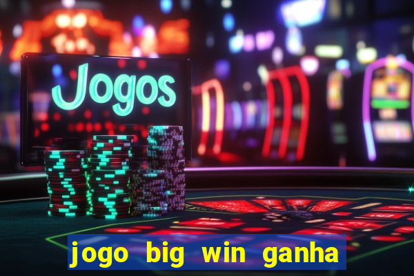 jogo big win ganha dinheiro de verdade