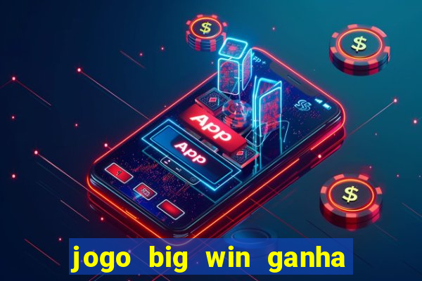 jogo big win ganha dinheiro de verdade