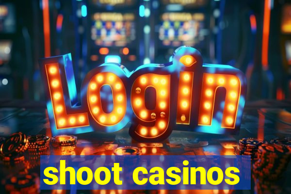 shoot casinos