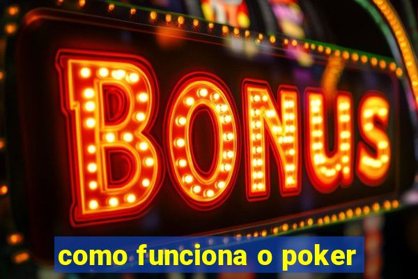 como funciona o poker