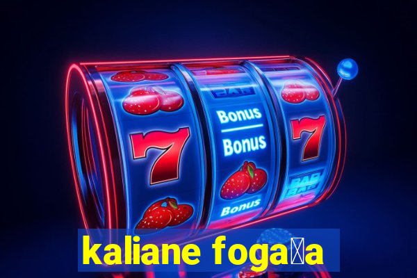 kaliane foga莽a