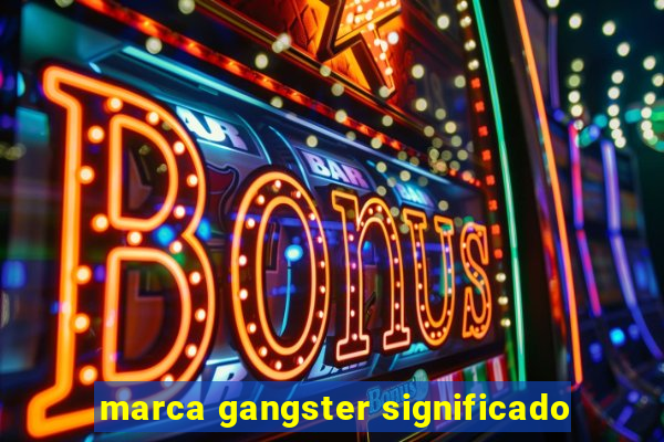 marca gangster significado