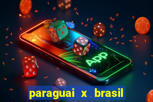 paraguai x brasil - ao vivo