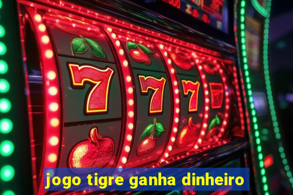 jogo tigre ganha dinheiro