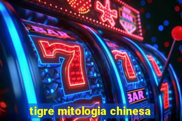 tigre mitologia chinesa