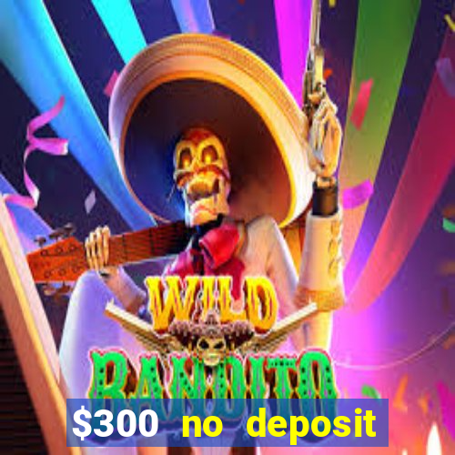 $300 no deposit casino bonus