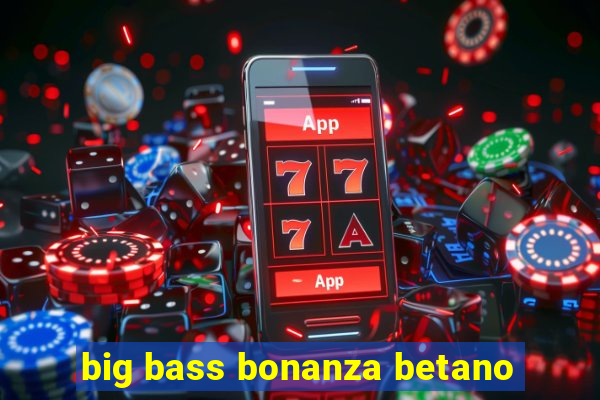 big bass bonanza betano