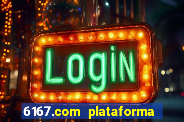 6167.com plataforma de jogos