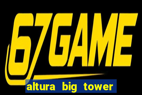 altura big tower beto carrero