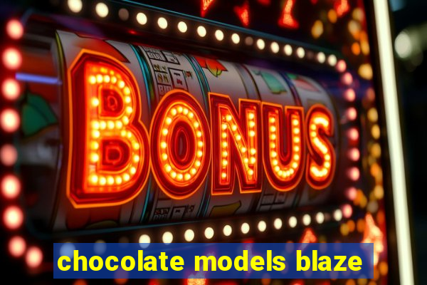 chocolate models blaze