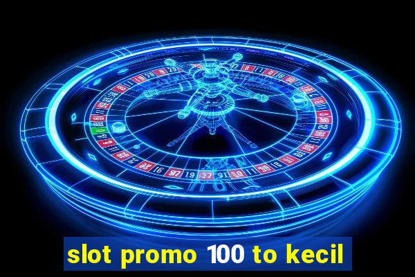 slot promo 100 to kecil