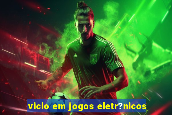 vicio em jogos eletr?nicos