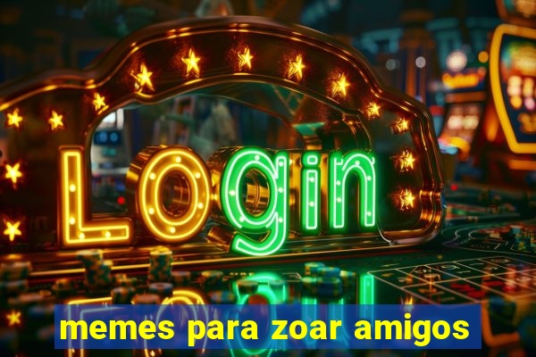 memes para zoar amigos