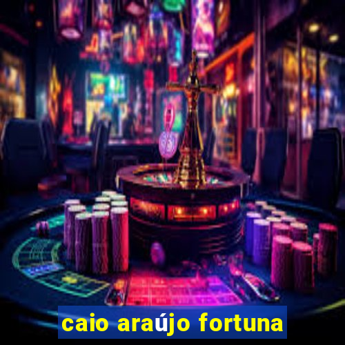 caio araújo fortuna