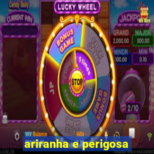 ariranha e perigosa