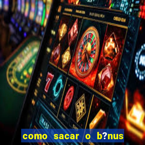 como sacar o b?nus da estrela bet