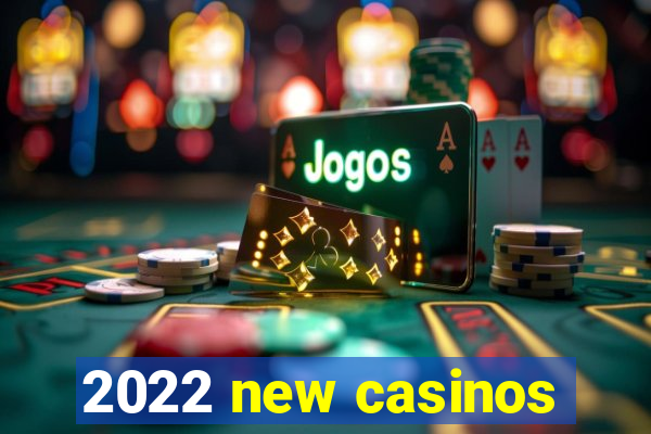 2022 new casinos