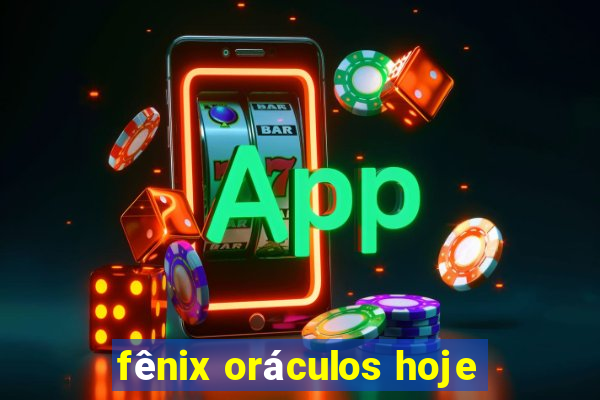 fênix oráculos hoje