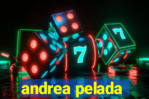 andrea pelada