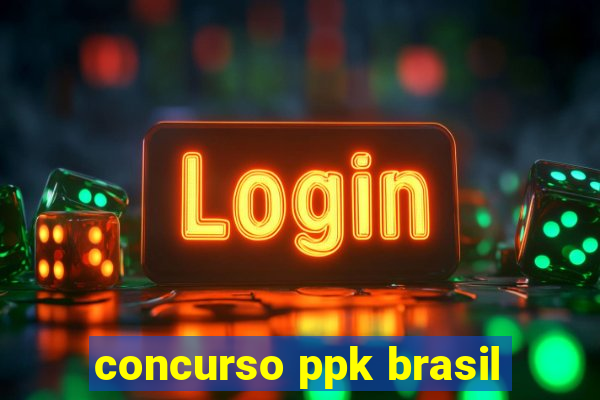 concurso ppk brasil