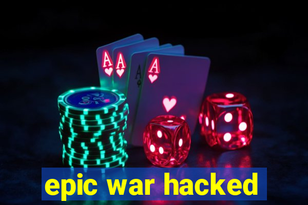 epic war hacked