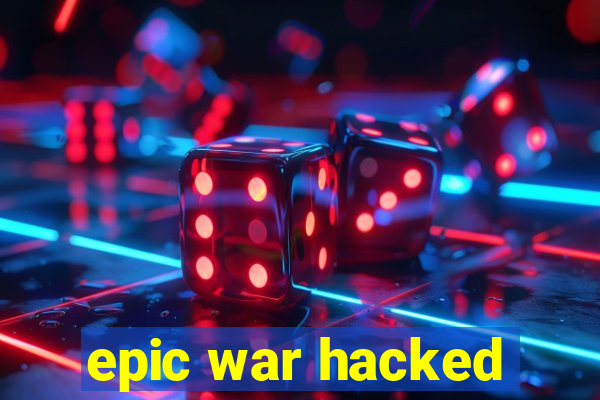 epic war hacked