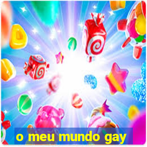 o meu mundo gay