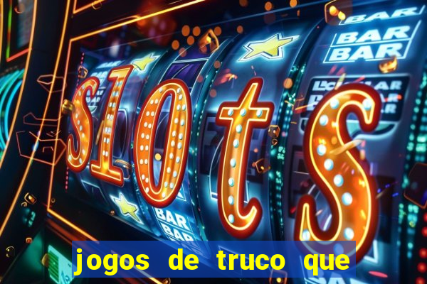 jogos de truco que ganha dinheiro