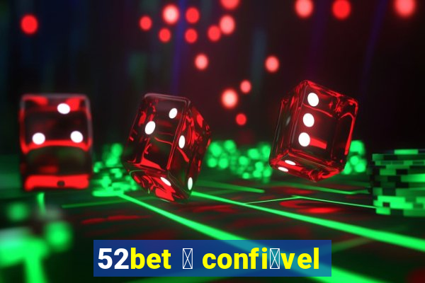 52bet 茅 confi谩vel