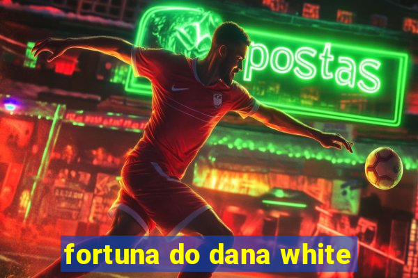 fortuna do dana white